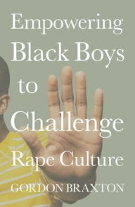 Title: Empowering Black Boys to Challenge Rape Culture, Author: Gordon Braxton