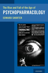 Title: The Rise and Fall of the Age of Psychopharmacology, Author: Edward Shorter