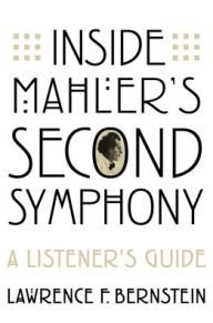 Title: Inside Mahler's Second Symphony: A Listener's Guide, Author: Lawrence F. Bernstein