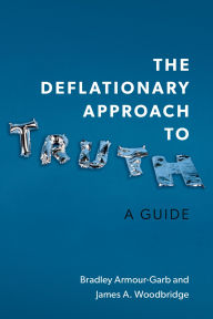 Title: The Deflationary Approach to Truth: A Guide, Author: Bradley Armour-Garb