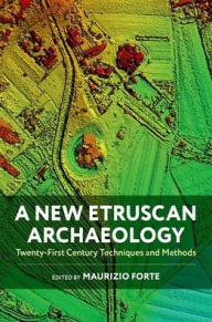 Title: A New Etruscan Archaeology: Twenty-First Century Techniques and Methods, Author: Maurizio Forte
