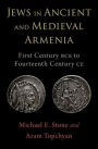 Jews in Ancient and Medieval Armenia: First Century BCE - Fourteenth Century CE