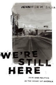 Title: We're Still Here: Pain and Politics in the Heart of America, Author: Jennifer M. Silva