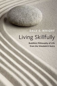 Title: Living Skillfully: Buddhist Philosophy of Life from the Vimalakirti Sutra, Author: Dale S. Wright