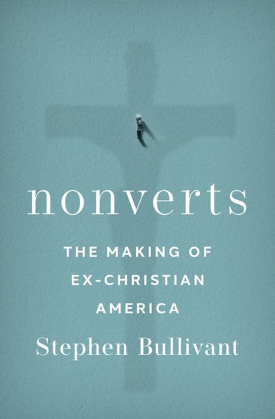 Nonverts: The Making of Ex-Christian America