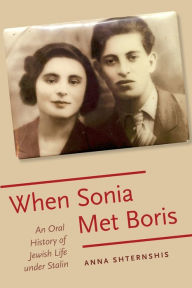 Title: When Sonia Met Boris: An Oral History of Jewish Life under Stalin, Author: Anna Shternshis