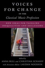 Title: Voices for Change in the Classical Music Profession: New Ideas for Tackling Inequalities and Exclusions, Author: Anna Bull