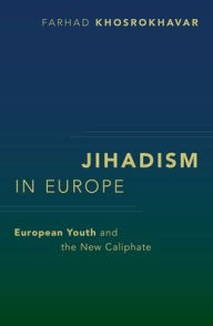 Title: Jihadism in Europe: European Youth and the New Caliphate, Author: Farhad Khosrokhavar