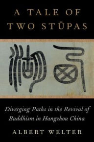 Title: A Tale of Two Stupas: Diverging Paths in the Revival of Buddhism in China, Author: Albert Welter