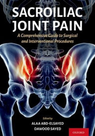 Title: Sacroiliac Joint Pain: A Comprehensive Guide to Interventional and Surgical Procedures, Author: Alaa Abd-Elsayed