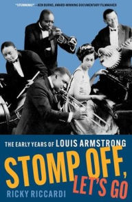 Title: Stomp Off, Let's Go: The Early Years of Louis Armstrong, Author: Ricky Riccardi
