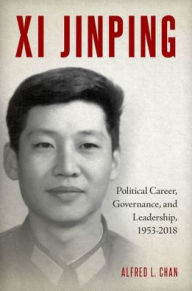 Title: Xi Jinping: Political Career, Governance, and Leadership, 1953-2018, Author: Alfred L. Chan