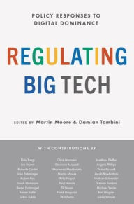 Title: Regulating Big Tech: Policy Responses to Digital Dominance, Author: Martin Moore