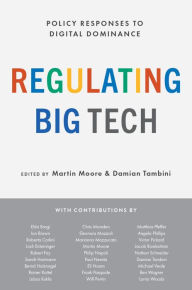 Title: Regulating Big Tech: Policy Responses to Digital Dominance, Author: Martin Moore