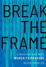 Title: Break the Frame: Conversations with Women Filmmakers, Author: Kevin Smokler