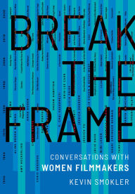Title: Break the Frame: Conversations with Women Filmmakers, Author: Kevin Smokler