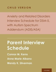 Title: Anxiety and Related Disorders Interview Schedule for DSM-5, Child and Parent Version, with Autism Spectrum Addendum (ADIS/ASA): Parent Interview Schedule - 5 Copy Set, Author: Connor M. Kerns