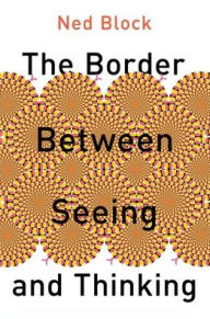 Title: The Border Between Seeing and Thinking, Author: Ned Block