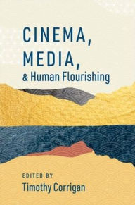 Title: Cinema, Media, and Human Flourishing, Author: Timothy Corrigan