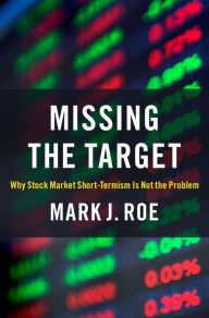Title: Missing the Target: Why Stock-Market Short-Termism Is Not the Problem, Author: Mark J. Roe