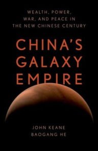 Title: China's Galaxy Empire: Wealth, Power, War, and Peace in the New Chinese Century, Author: John Keane