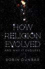 How Religion Evolved: And Why It Endures