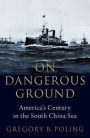 On Dangerous Ground: America's Century in the South China Sea