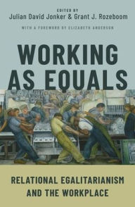 Title: Working as Equals: Relational Egalitarianism and the Workplace, Author: Julian David Jonker