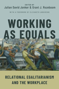 Title: Working as Equals: Relational Egalitarianism and the Workplace, Author: Julian David Jonker