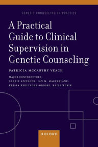 Title: A Practical Guide to Clinical Supervision in Genetic Counseling, Author: Patricia McCarthy Veach