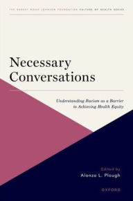 Title: Necessary Conversations: Understanding Racism as a Barrier to Achieving Health Equity, Author: Alonzo L. Plough