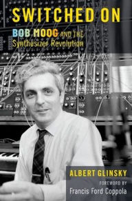 Title: Switched On: Bob Moog and the Synthesizer Revolution, Author: Albert Glinsky