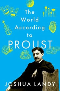 Title: The World According to Proust, Author: Joshua Landy