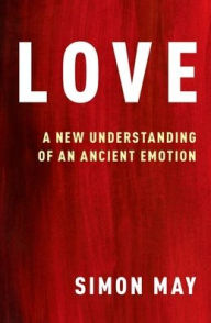 Title: Love: A New Understanding of an Ancient Emotion, Author: Simon May