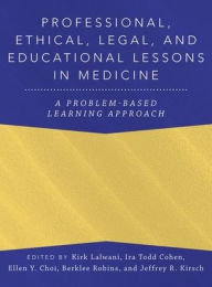 Title: Professional, Ethical, Legal, and Educational Lessons in Medicine: A Problem-Based Learning Approach, Author: Kirk Lalwani