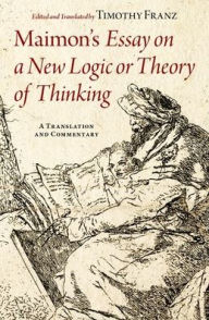 Title: Maimon's Essay on a New Logic or Theory of Thinking: A Translation and Commentary, Author: Timothy Franz