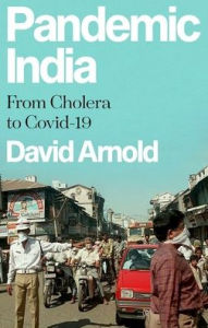 Title: Pandemic India: From Cholera to Covid-19, Author: David Arnold
