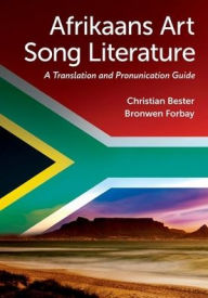 Title: Afrikaans Art Song Literature: A Translation and Pronunciation Guide, Author: Christian Bester