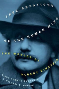 Title: Free Creations of the Human Mind: The Worlds of Albert Einstein, Author: Diana Kormos Buchwald