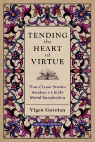Title: Tending the Heart of Virtue: How Classic Stories Awaken a Child's Moral Imagination, Author: Vigen Guroian