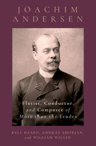 Title: Joachim Andersen: Flutist, Conductor, and Composer of More than the Etudes, Author: Kyle Dzapo
