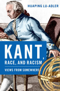 Title: Kant, Race, and Racism: Views from Somewhere, Author: Huaping Lu-Adler
