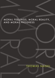 Title: Moral Feelings, Moral Reality, and Moral Progress, Author: Thomas Nagel