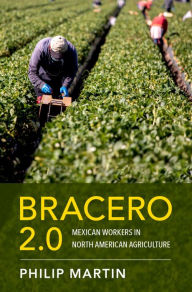 Title: Bracero 2.0: Mexican Workers in North American Agriculture, Author: Philip Martin