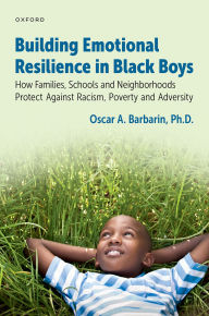 Title: Building Emotional Resilience in Black Boys: Building Social Assets to Overcome Racism and Adversity, Author: Oscar A. Barbarin