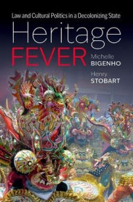 Title: Heritage Fever: Law and Cultural Politics in a Decolonizing State, Author: Michelle Bigenho