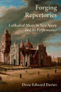 Forging Repertories: Cathedral Music in New Spain and Its Performance