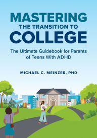 Title: Mastering the Transition to College: The Ultimate Guidebook for Parents of Teens With ADHD, Author: Michael C. Meinzer