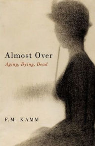 Title: Almost Over: Aging, Dying, Dead, Author: F.M. Kamm