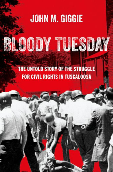 Bloody Tuesday: The Untold Story of the Struggle for Civil Rights in Tuscaloosa